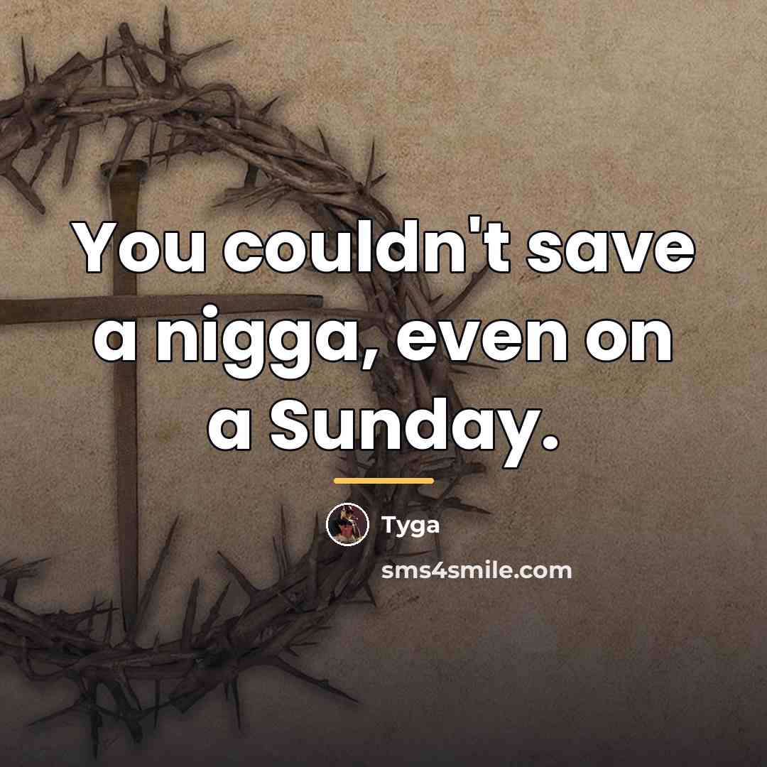 “You couldn't save a nigga, even on a Sunday.…” quote by Tyga