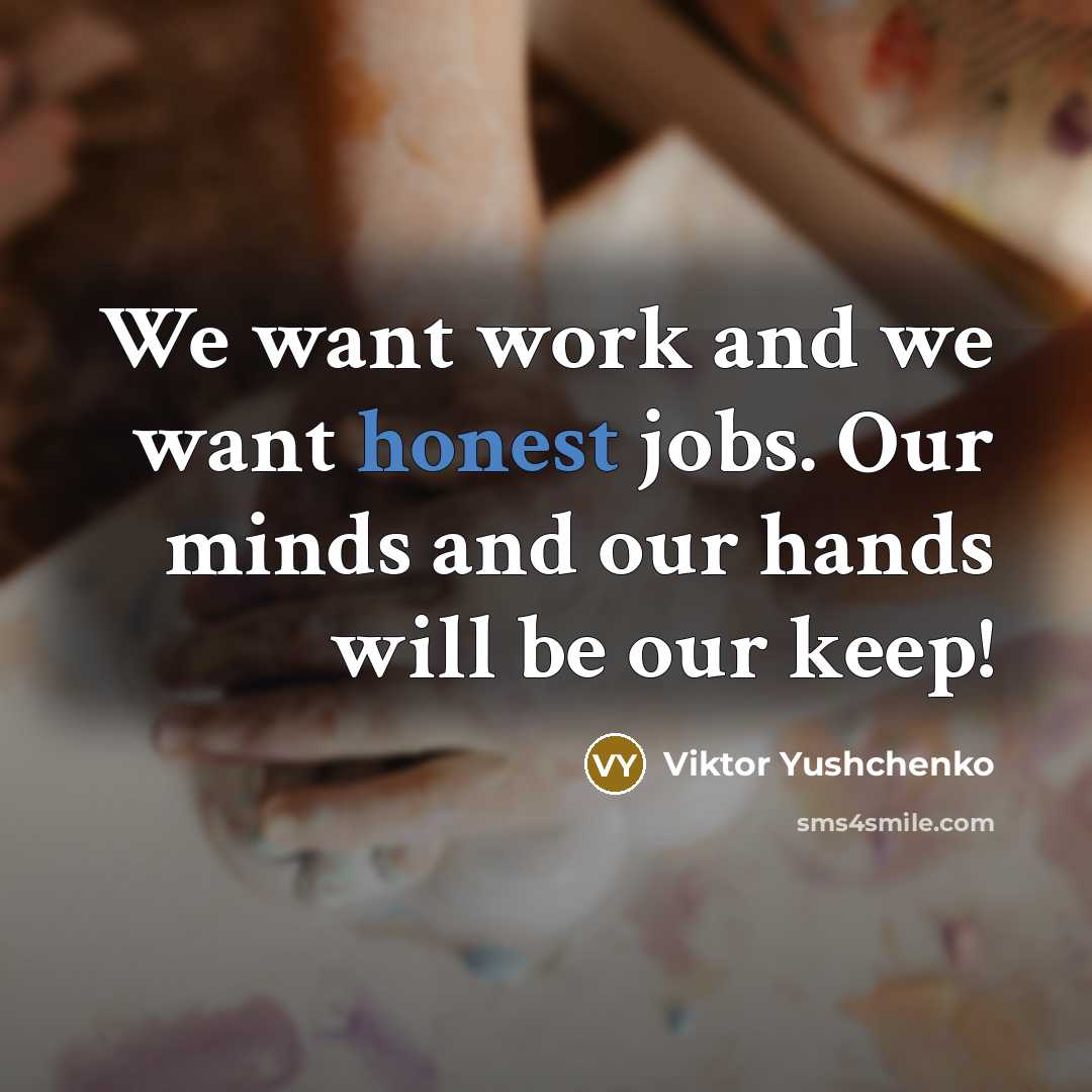 “We want work and we want honest jobs. Our minds…” quote by Viktor Yushchenko