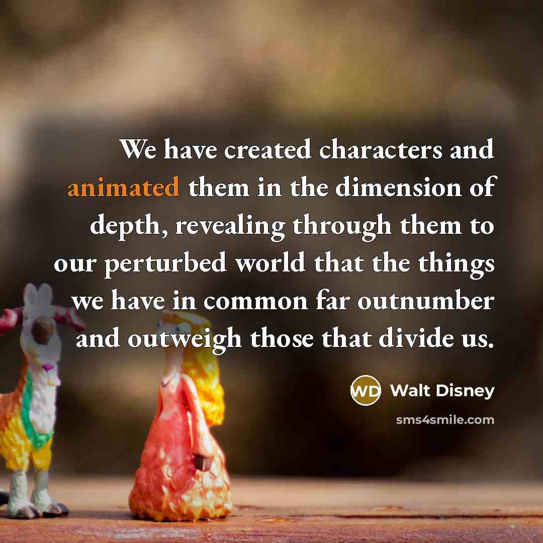 “We have created characters and animated them in the dimension…” quote by Walt Disney