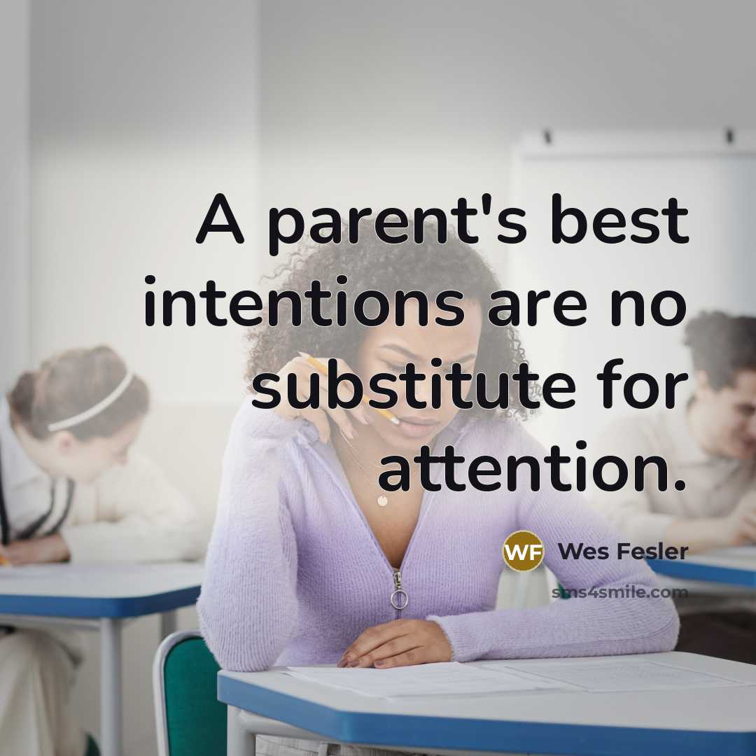 “A parent's best intentions are no substitute for attention.…” quote by Wes Fesler