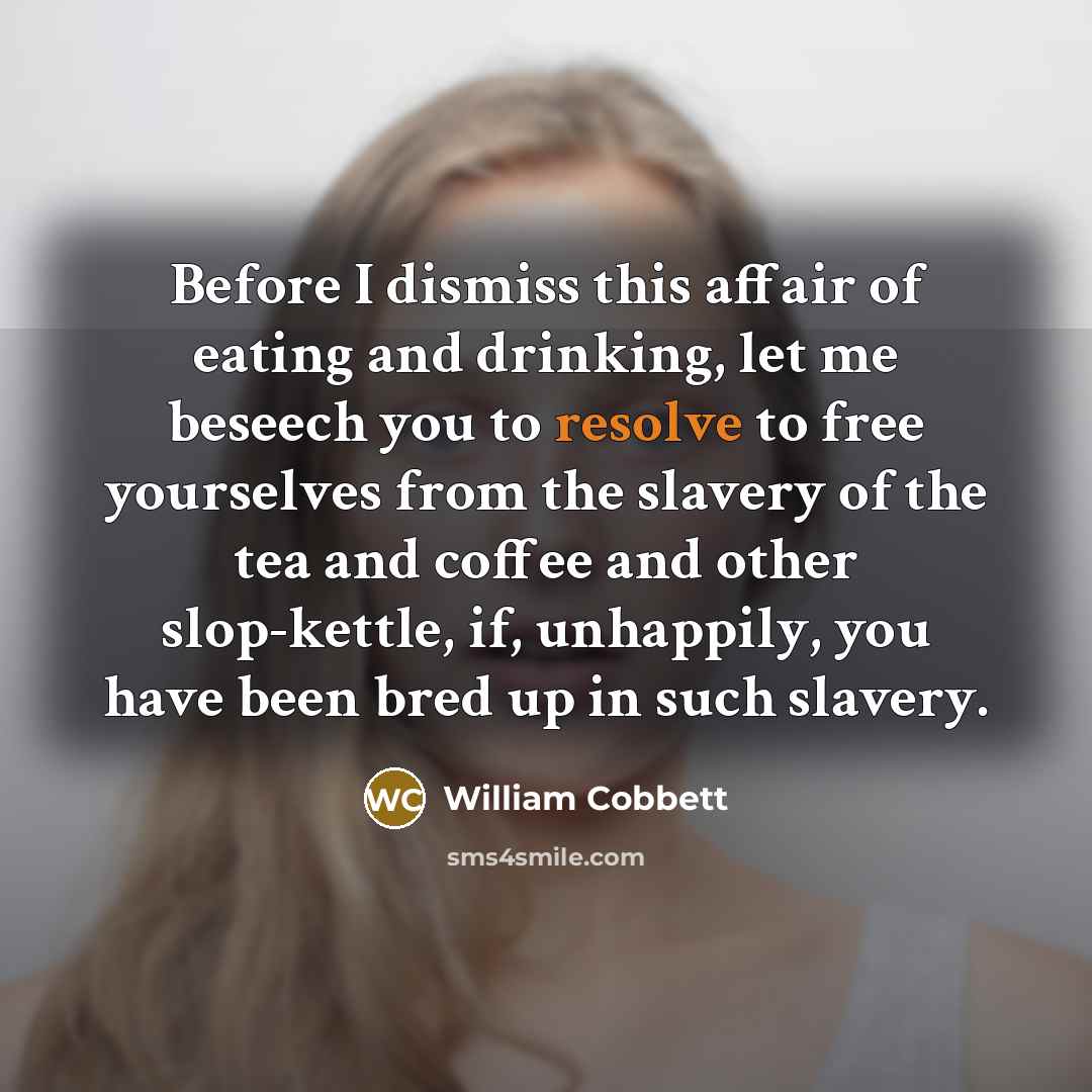 “Before I dismiss this affair of eating and drinking, let…” quote by William Cobbett