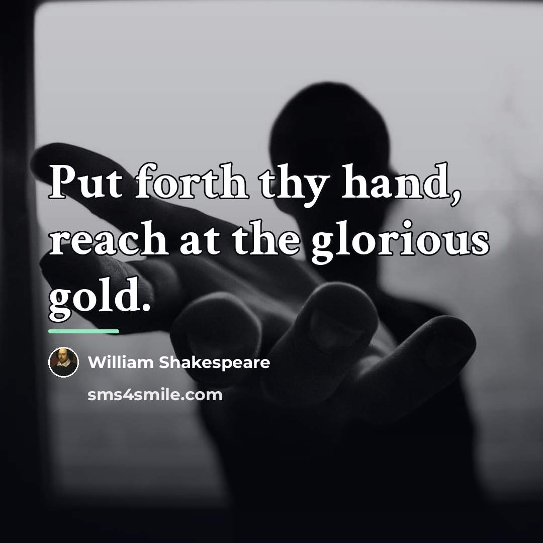 “Put forth thy hand, reach at the glorious gold.…” quote by William Shakespeare
