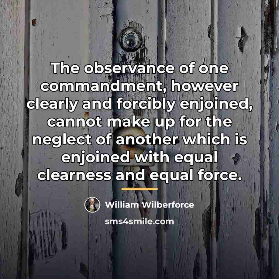 “The observance of one commandment, however clearly and forcibly enjoined,…” quote by William Wilberforce