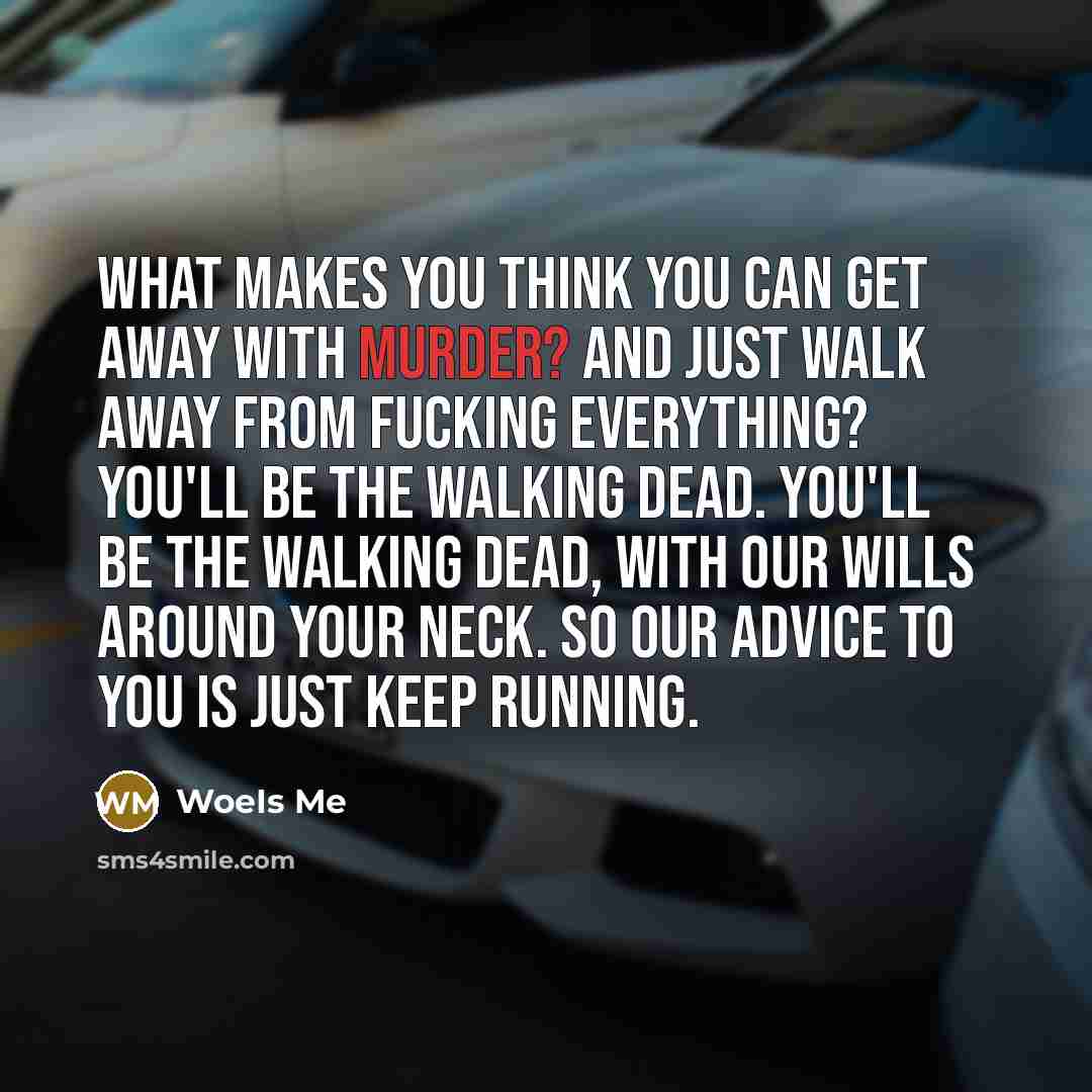 “What makes you think you can get away with murder?…” quote by WoeIs Me