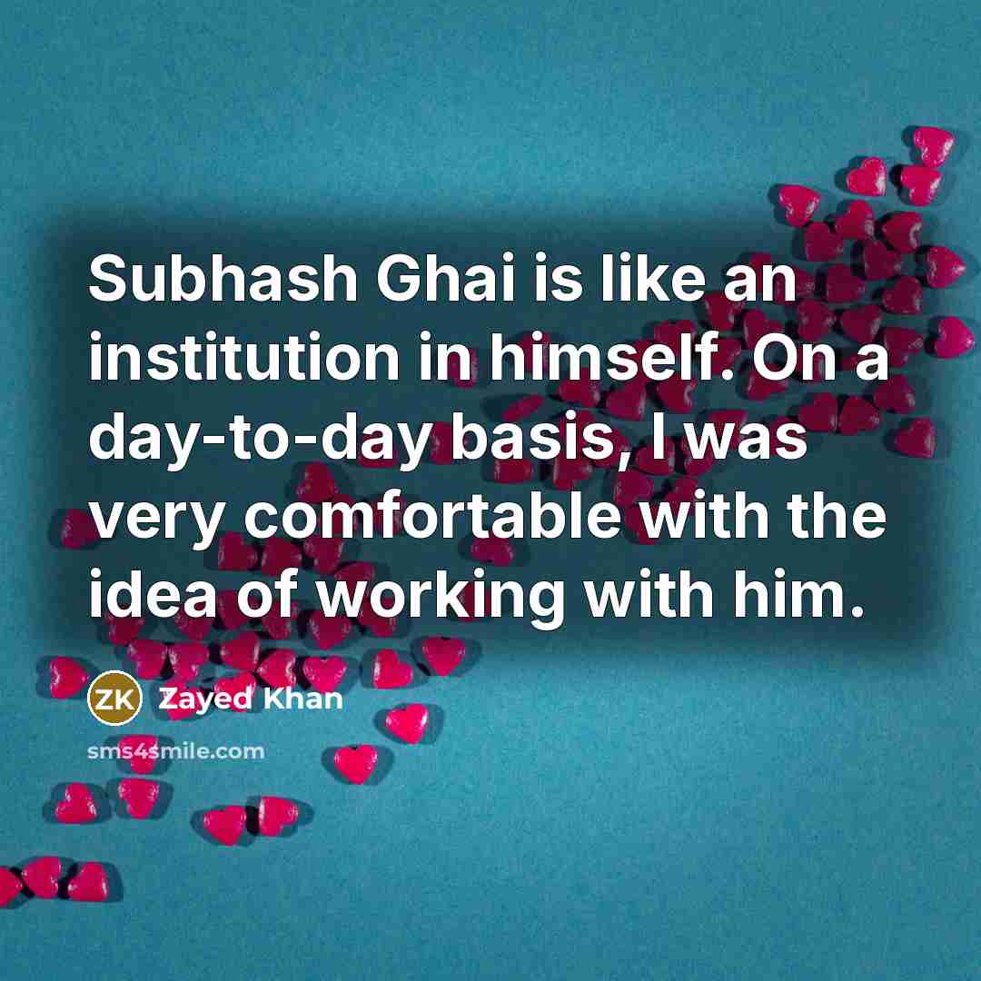 “Subhash Ghai is like an institution in himself. On a day-to-day basis, I was very comfortable with the idea of working with him.” quote by Zayed Khan