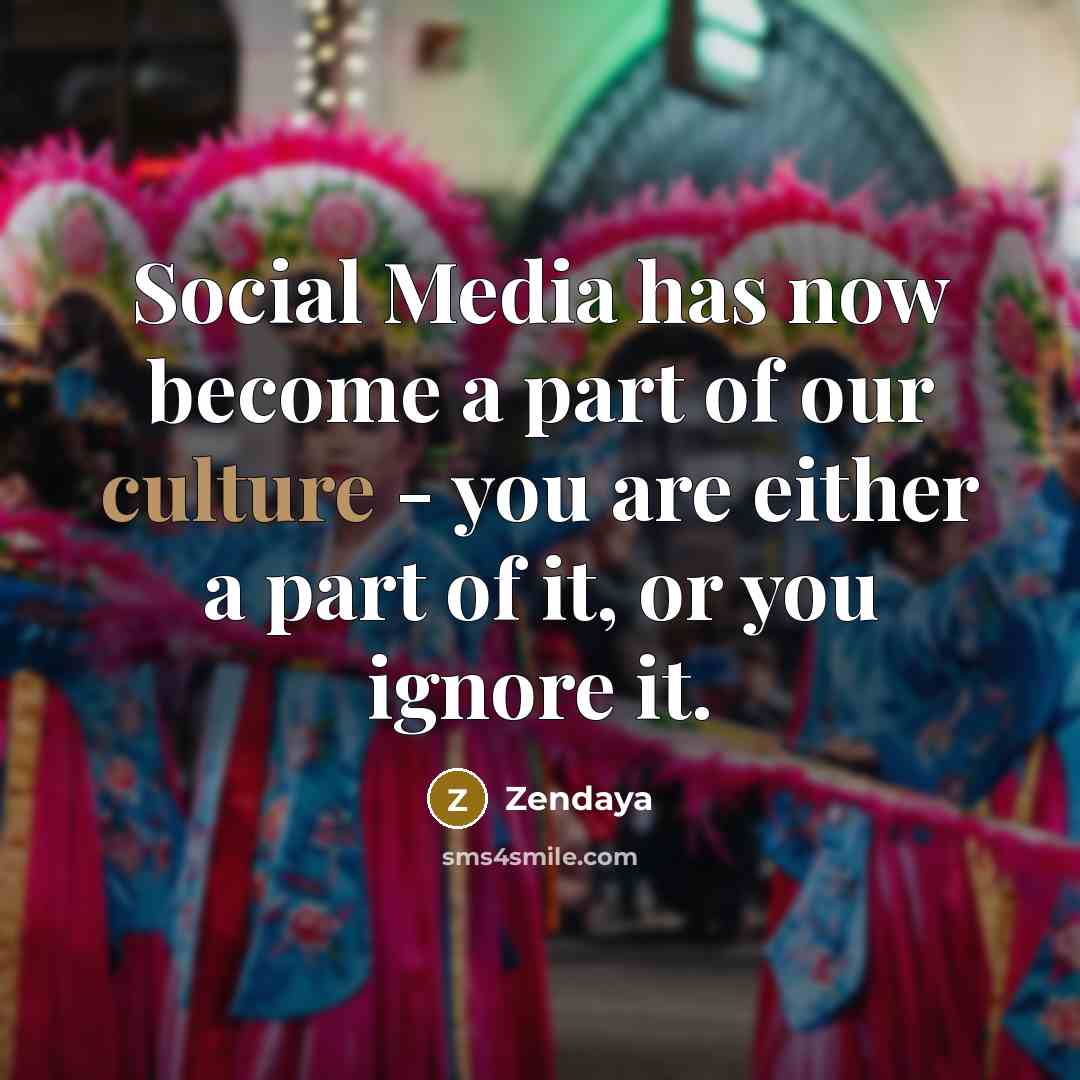 “Social Media has now become a part of our culture…” quote by Zendaya