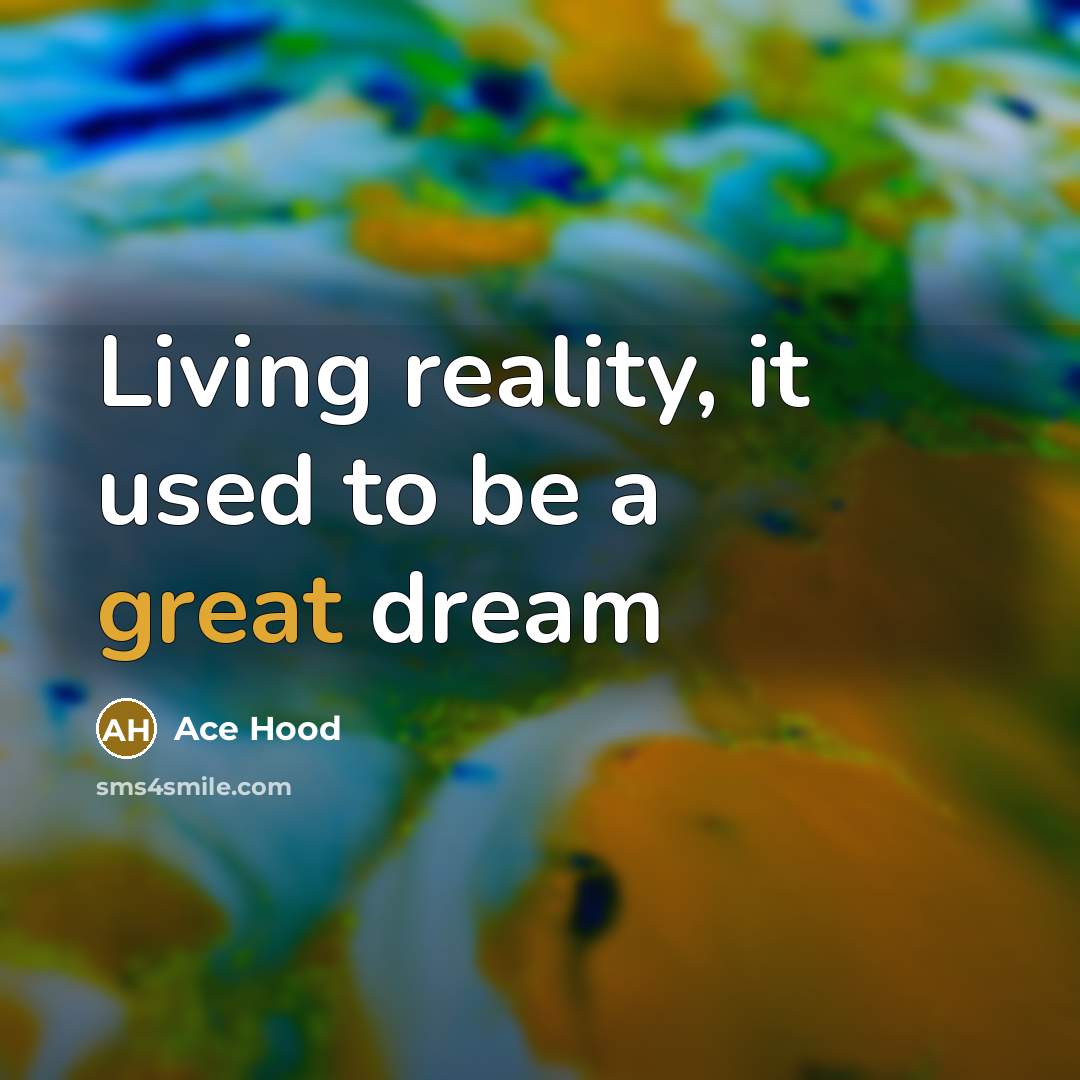 “Living reality, it used to be a great dream…” quote by Ace Hood