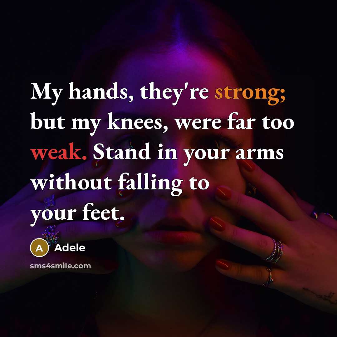 “My hands, they're strong; but my knees, were far too weak. Stand in your arms without falling to your feet.” quote by Adele
