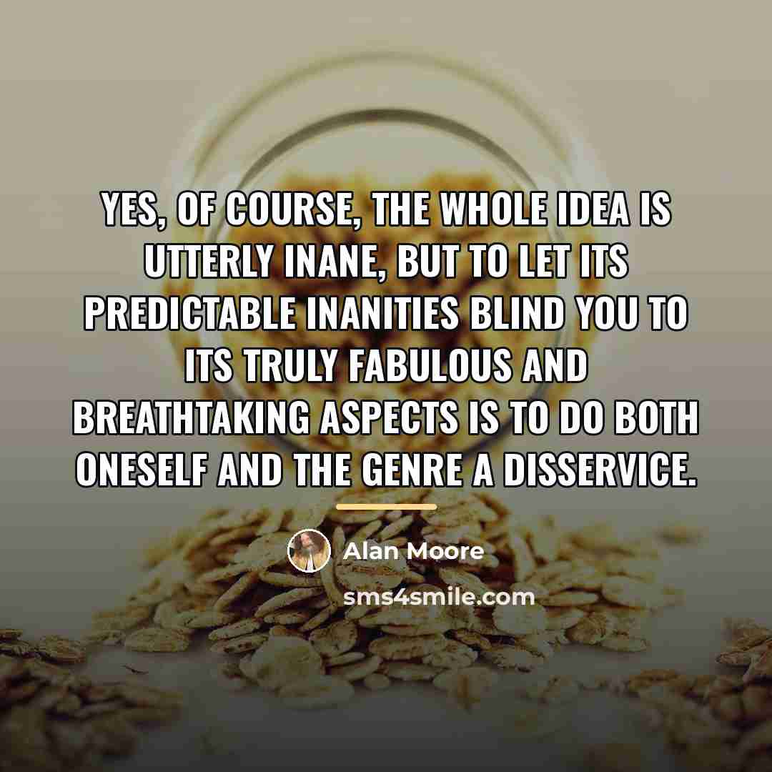 “Yes, of course, the whole idea is utterly inane, but…” quote by Alan Moore