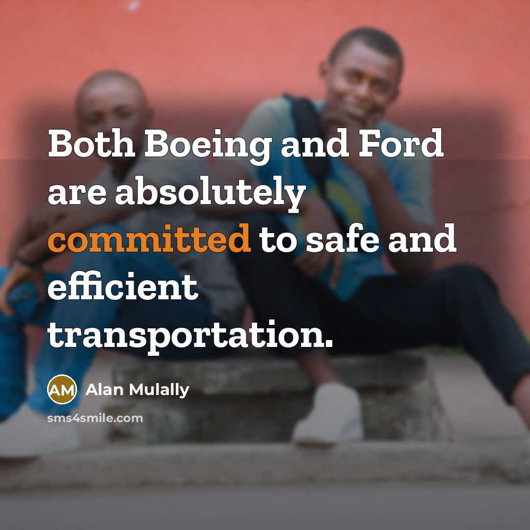 “Both Boeing and Ford are absolutely committed to safe and…” quote by Alan Mulally