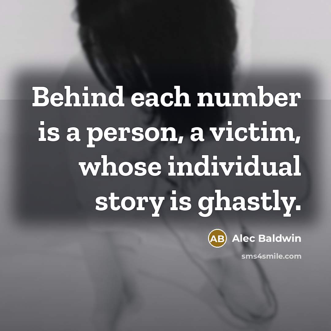 “Behind each number is a person, a victim, whose individual…” quote by Alec Baldwin