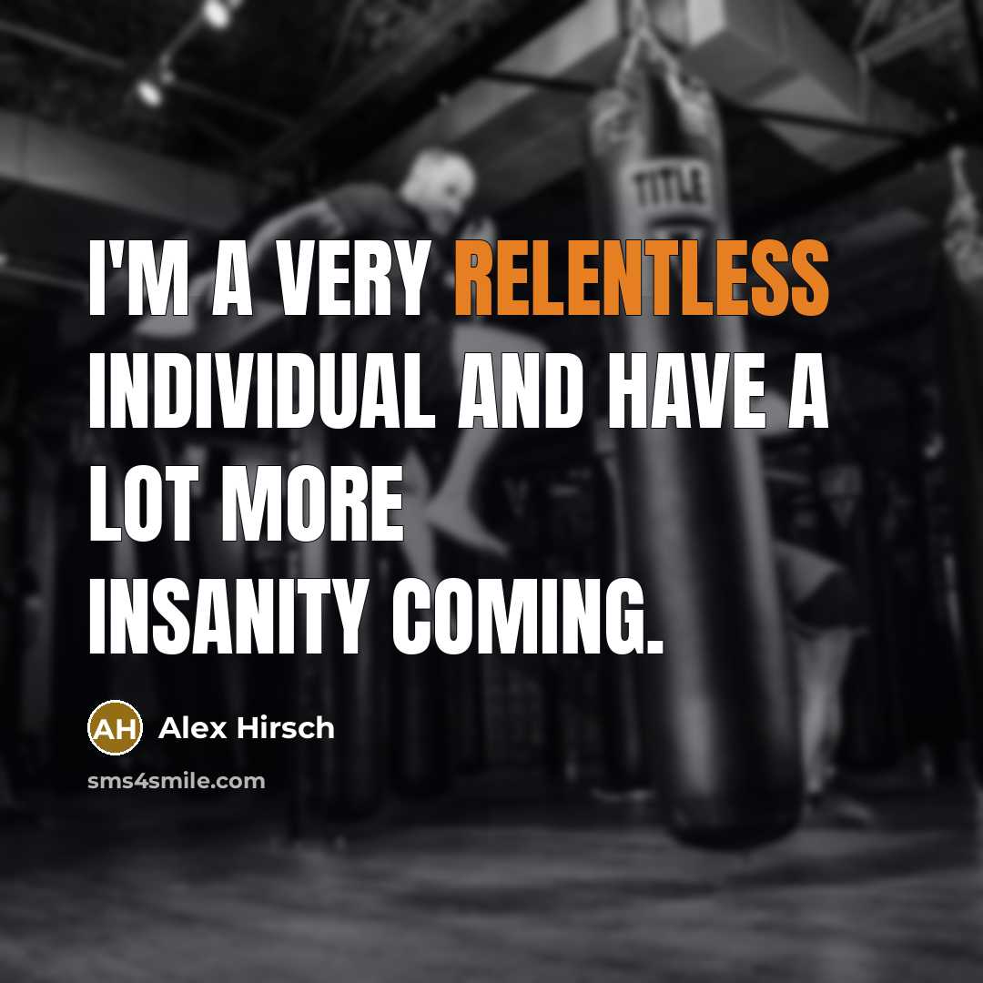 “I'm a very relentless individual and have a lot more…” quote by Alex Hirsch
