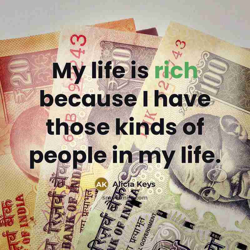 “My life is rich because I have those kinds of…” quote by Alicia Keys