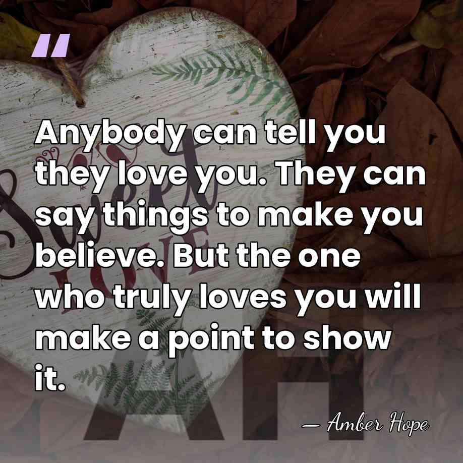 Anybody can tell you they love you. They can say things to&hellip; - Amber Hope