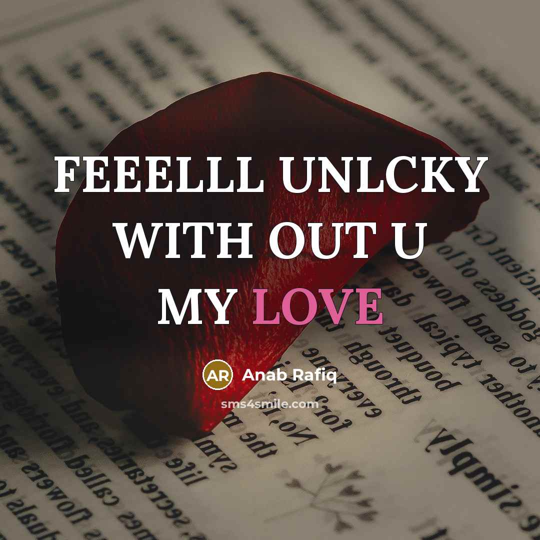 “FEEELLL UNLCKY WITH OUT U MY LOVE…” quote by ANAB RAFIQ