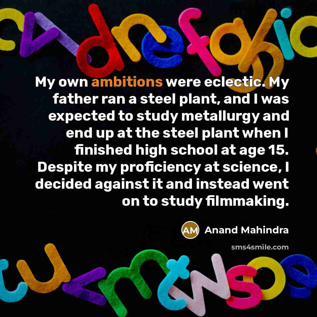 “My own ambitions were eclectic. My father ran a steel…” quote by Anand Mahindra