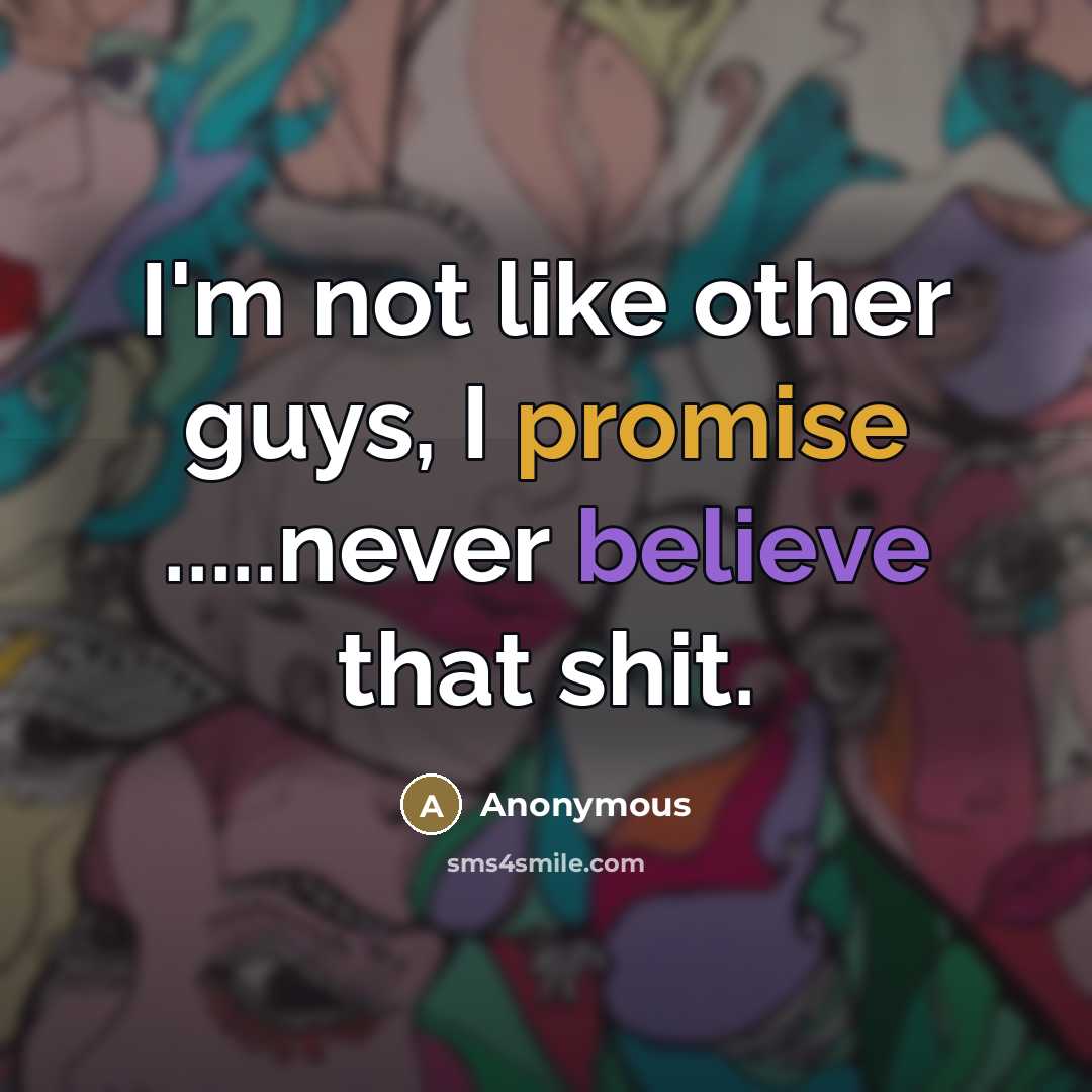 “I'm not like other guys, I promise .....never believe that…” quote by Anonymous