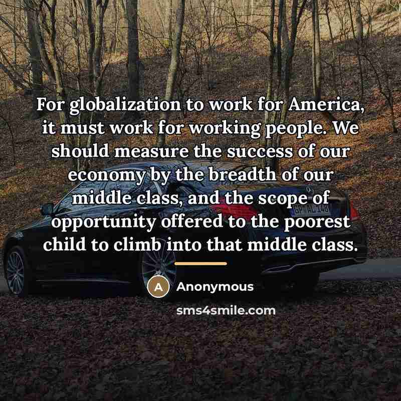 “For globalization to work for America, it must work for…” quote by Anonymous