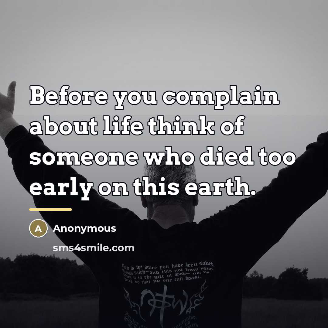 “Before you complain about life think of someone who died…” quote by Anonymous