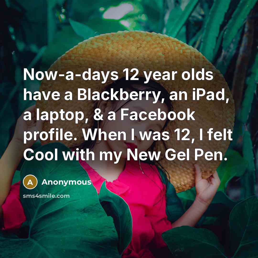 “Now-a-days 12 year olds have a Blackberry, an iPad, a…” quote by Anonymous