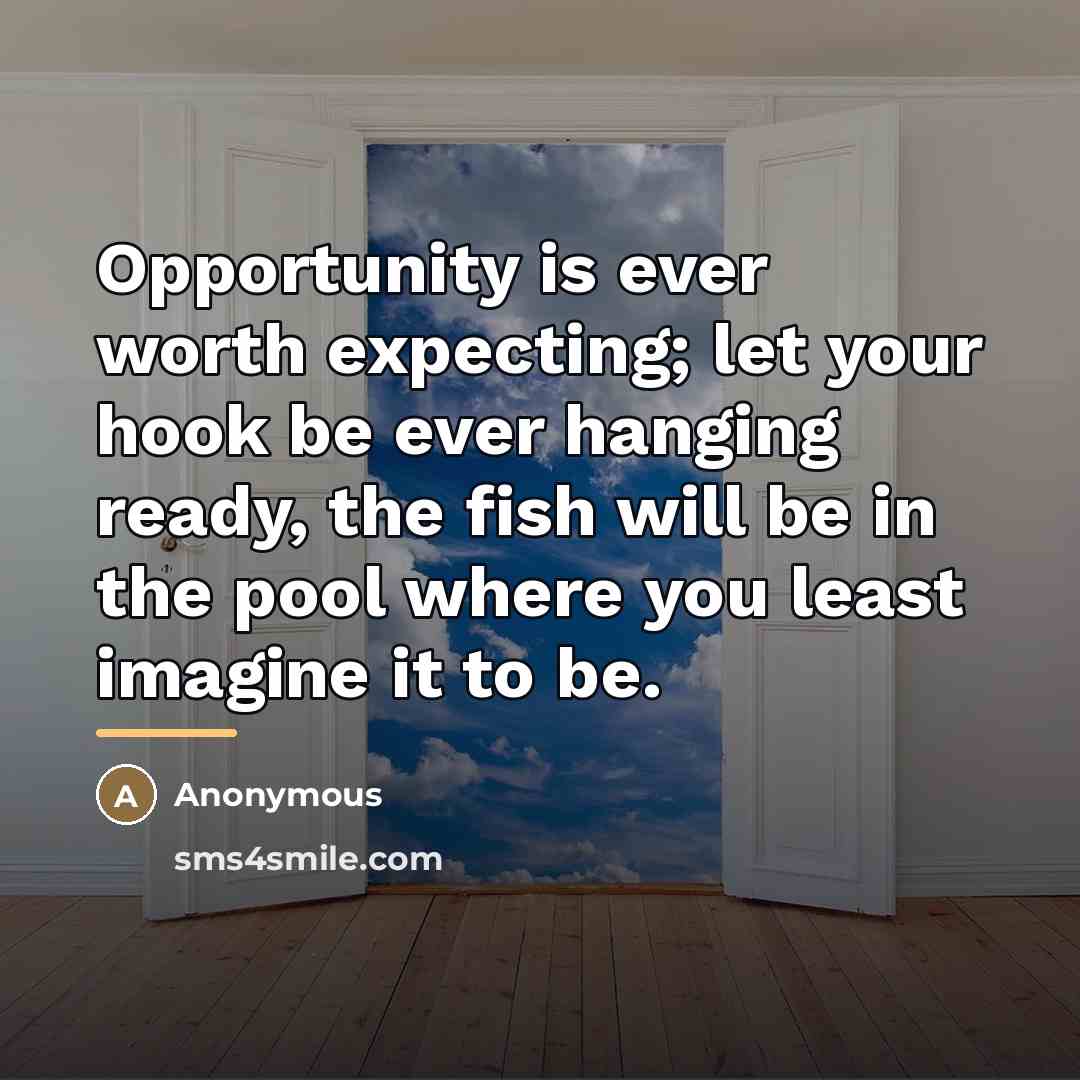 “Opportunity is ever worth expecting; let your hook be ever…” quote by Anonymous