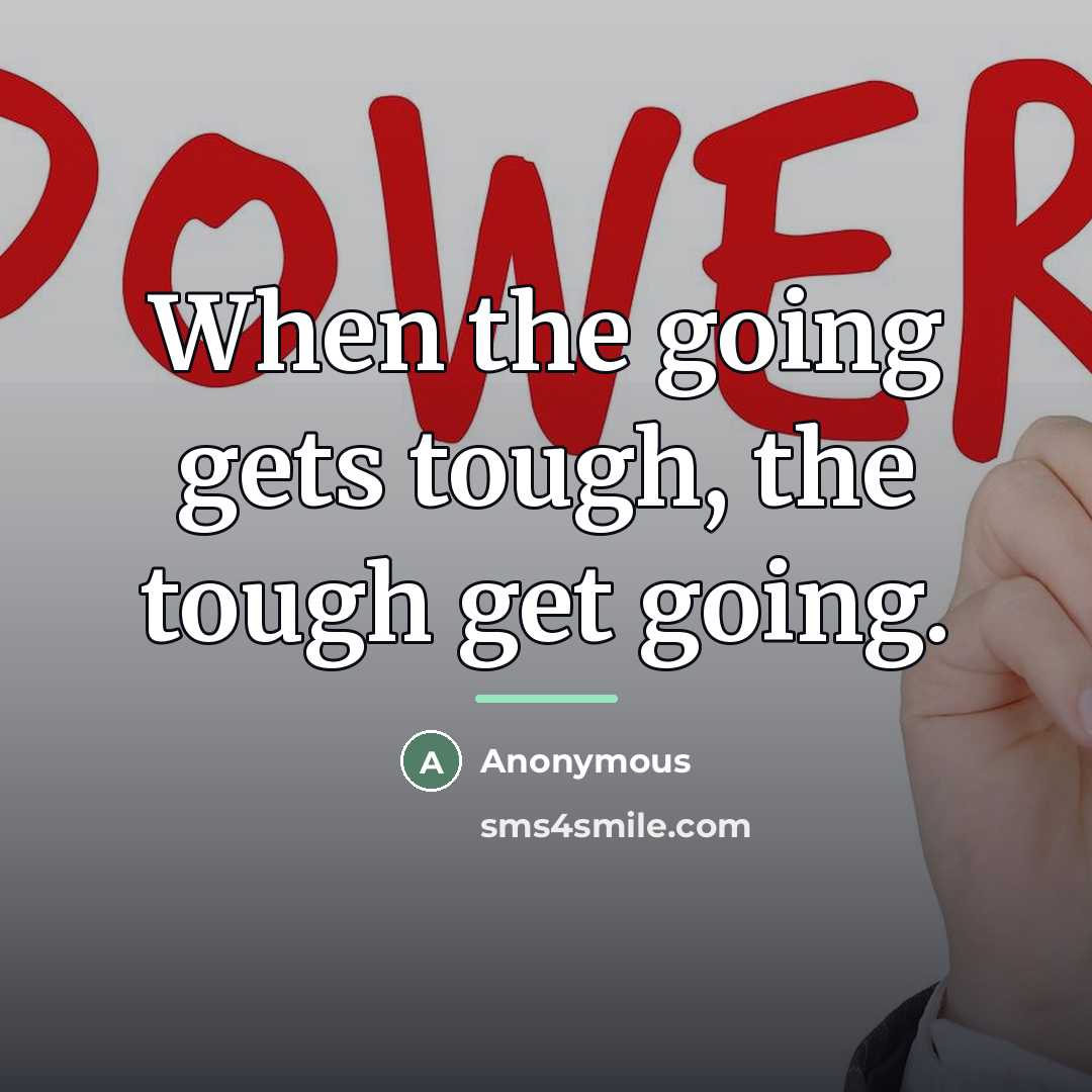 “When the going gets tough, the tough get going.…” quote by Anonymous