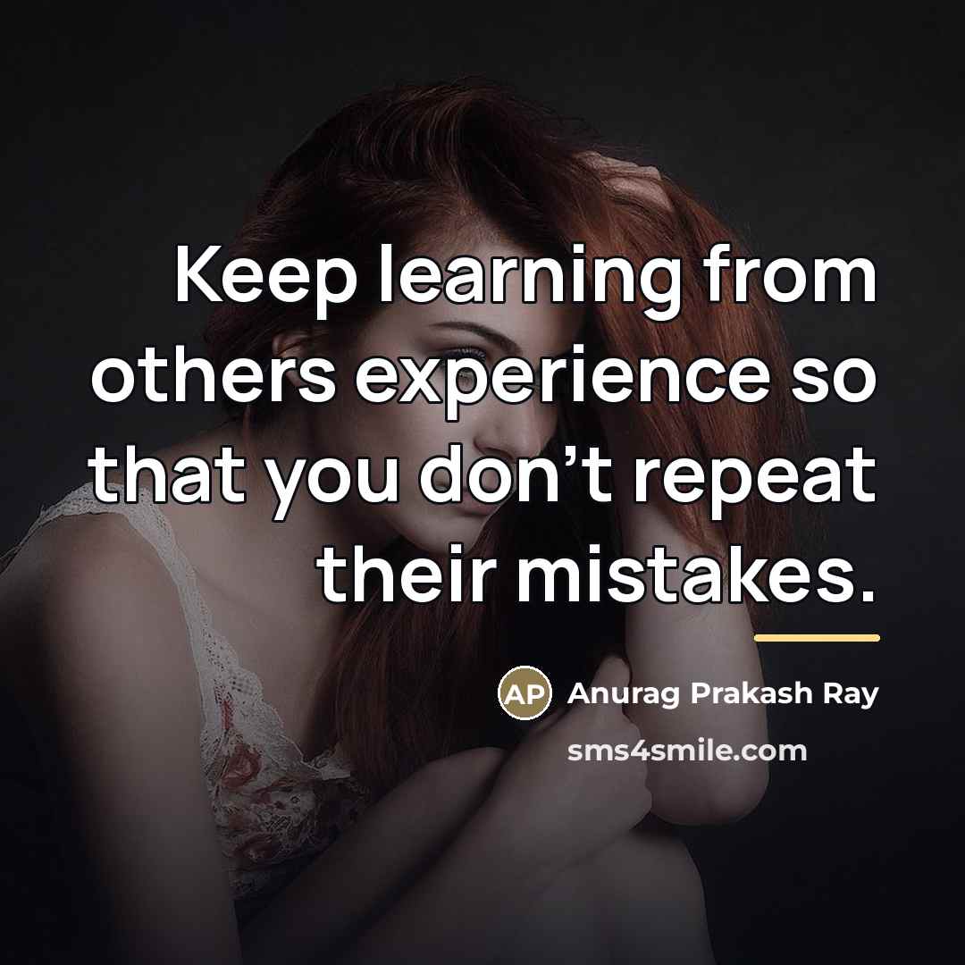 “Keep learning from others experience so that you don't repeat…” quote by Anurag Prakash Ray