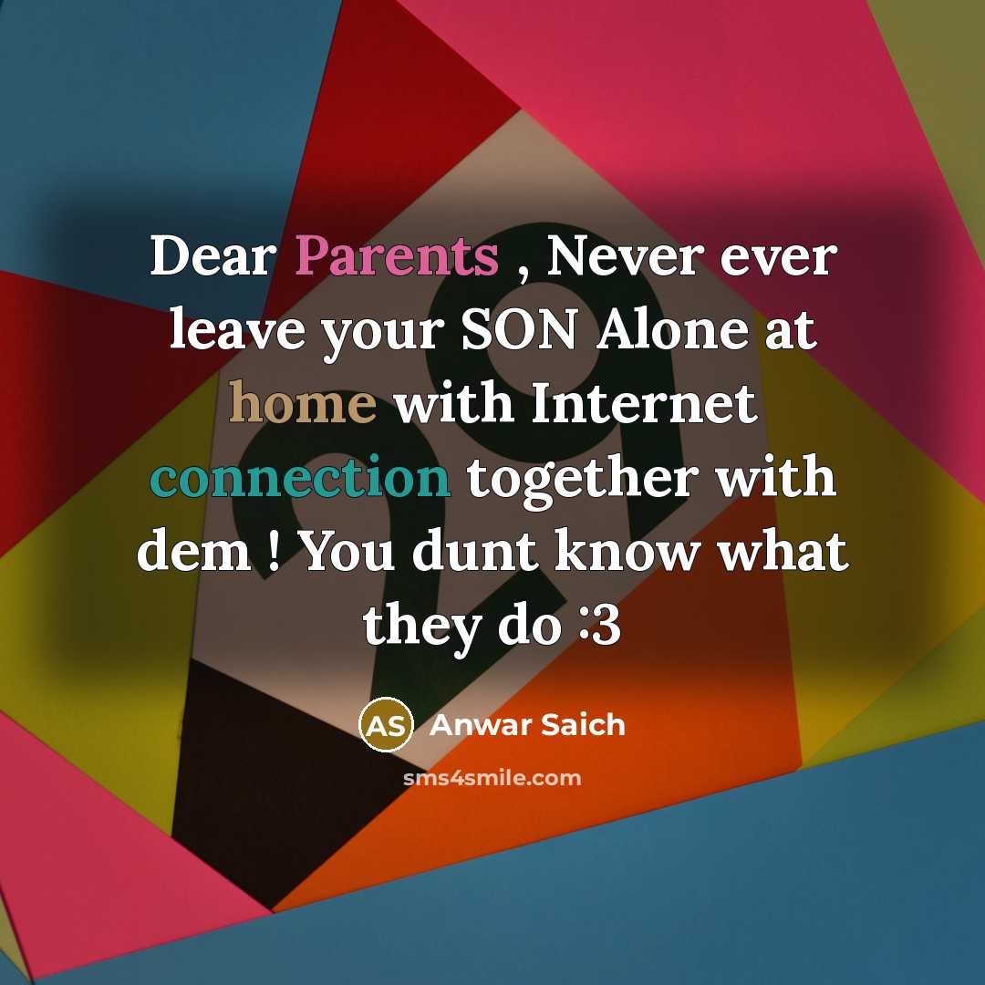 “Dear Parents , Never ever leave your SON Alone at home with Internet connection together with dem ! You dunt know what they do :3” quote by Anwar Saich