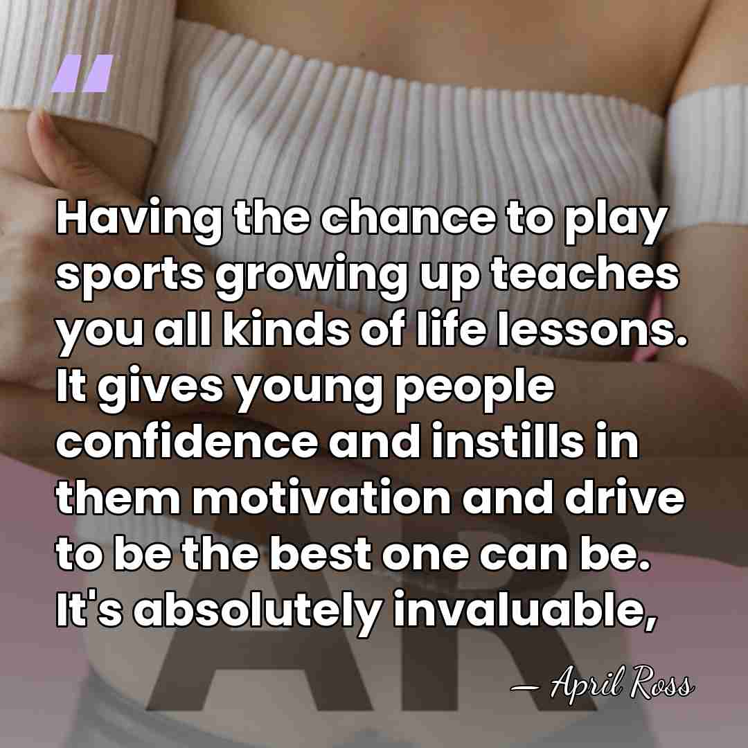 Having the chance to play sports growing up teaches you all kinds&hellip; - April Ross