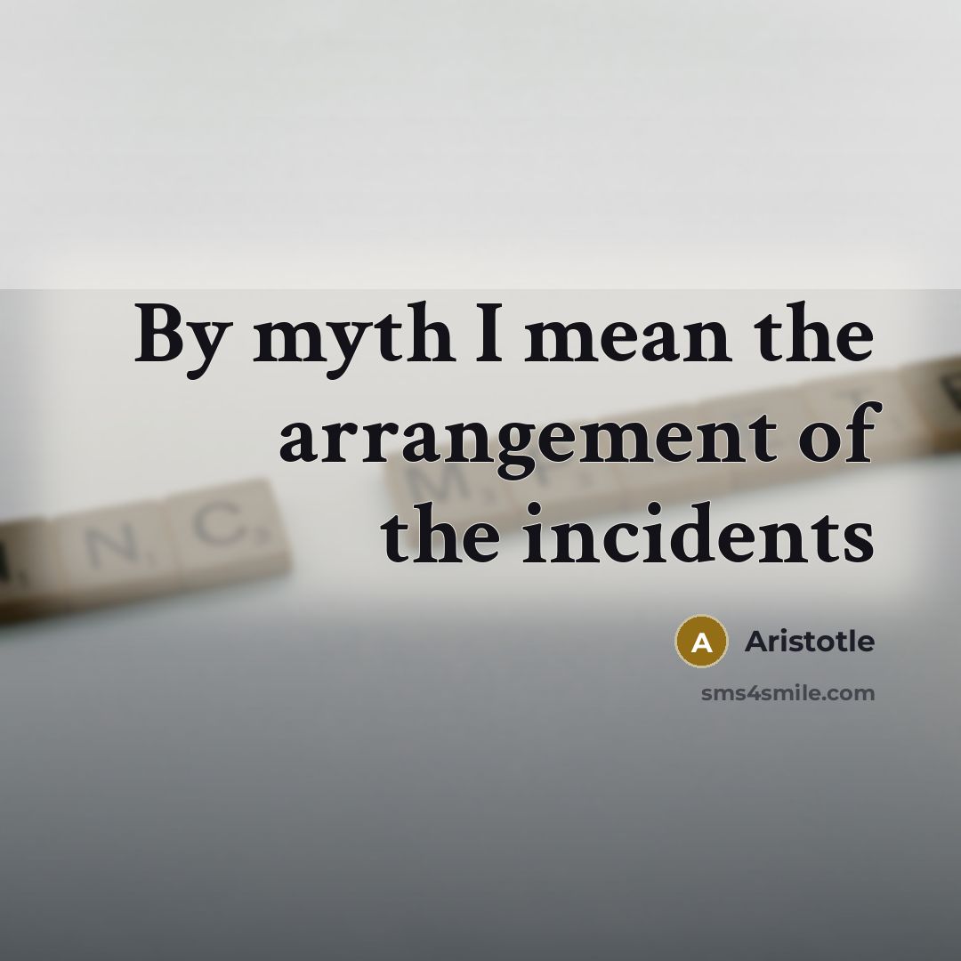 “By myth I mean the arrangement of the incidents…” quote by Aristotle