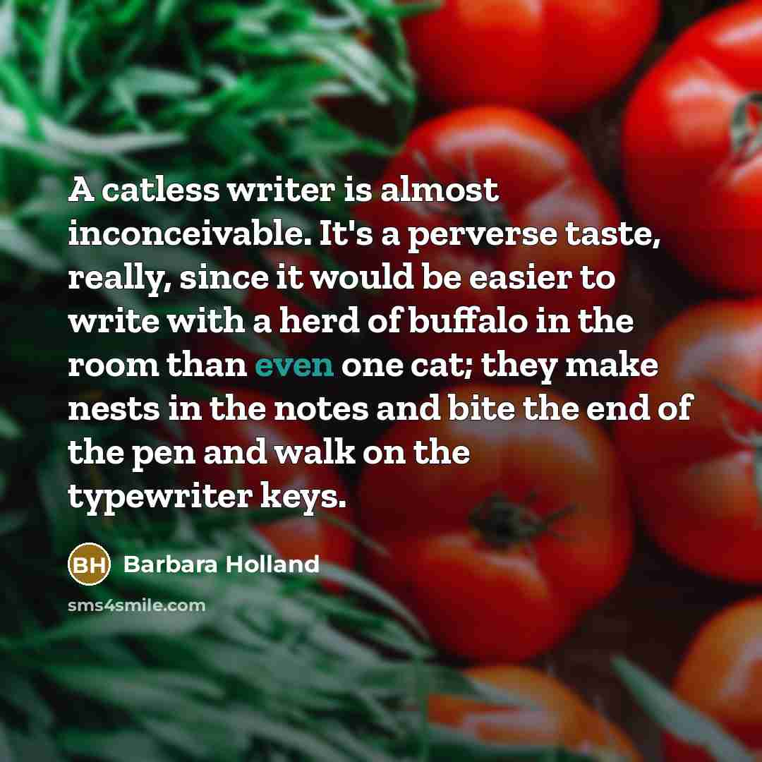 “A catless writer is almost inconceivable. It's a perverse taste,…” quote by Barbara Holland
