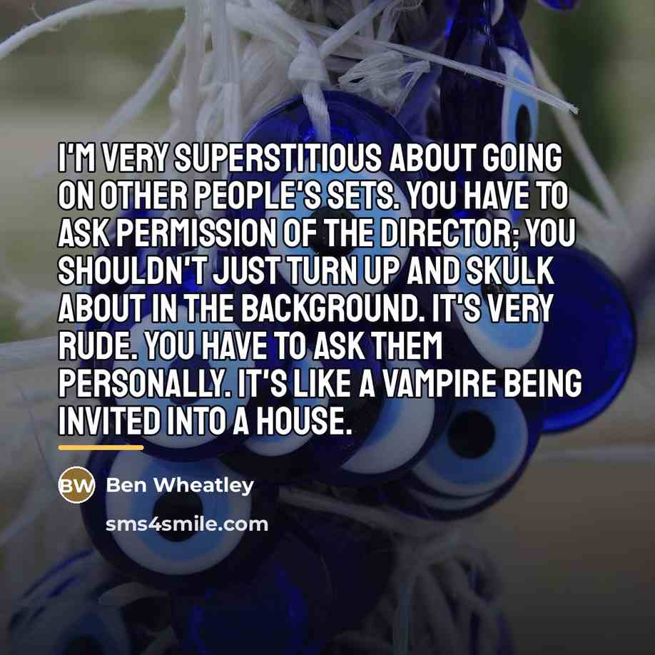 “I'm very superstitious about going on other people's sets. You…” quote by Ben Wheatley