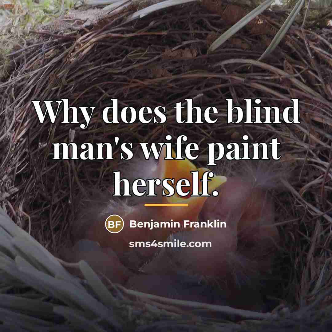 “Why does the blind man's wife paint herself.…” quote by Benjamin Franklin