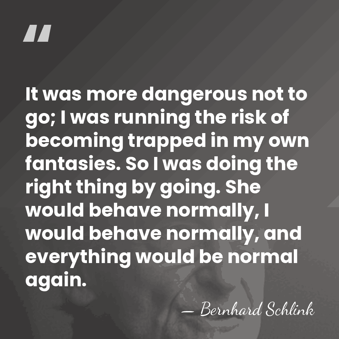 It was more dangerous not to go; I was running the risk&hellip; - Bernhard Schlink