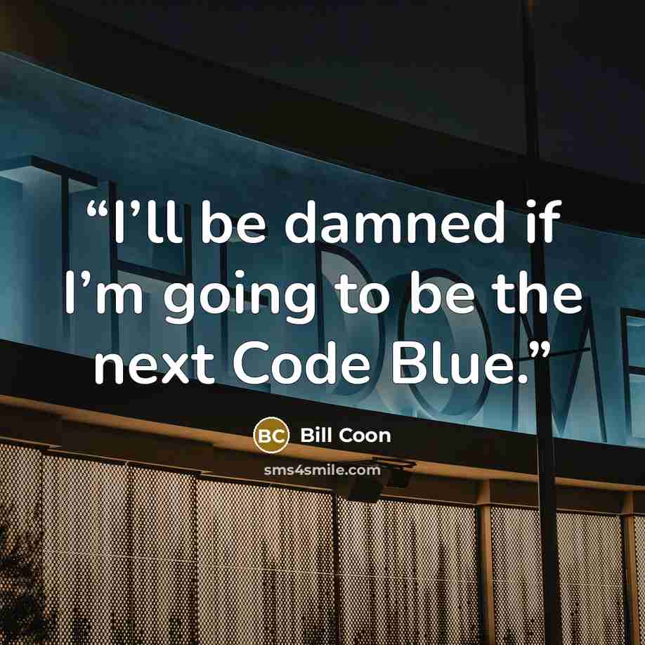 “I’ll be damned if I’m going to be the next Code Blue.” quote by Bill Coon