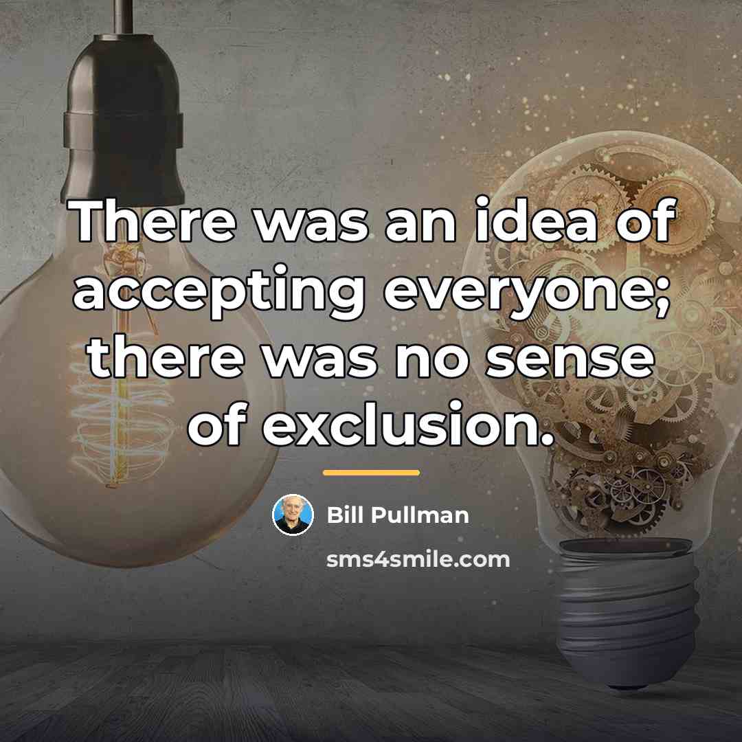 “There was an idea of accepting everyone; there was no…” quote by Bill Pullman