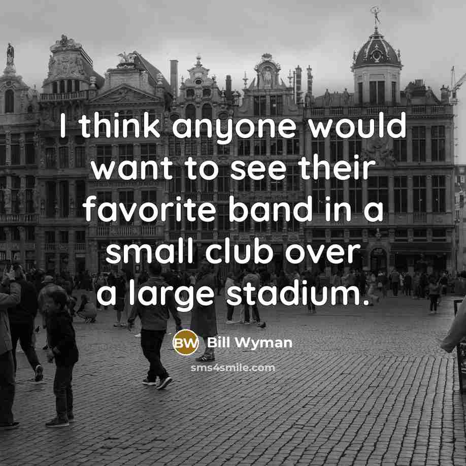 “I think anyone would want to see their favorite band…” quote by Bill Wyman