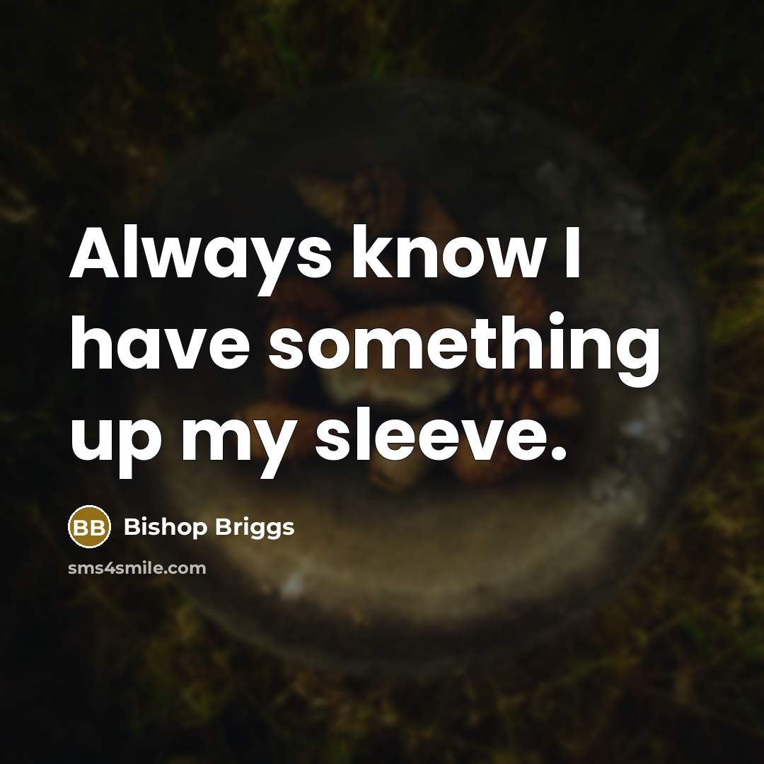 “Always know I have something up my sleeve.…” quote by Bishop Briggs