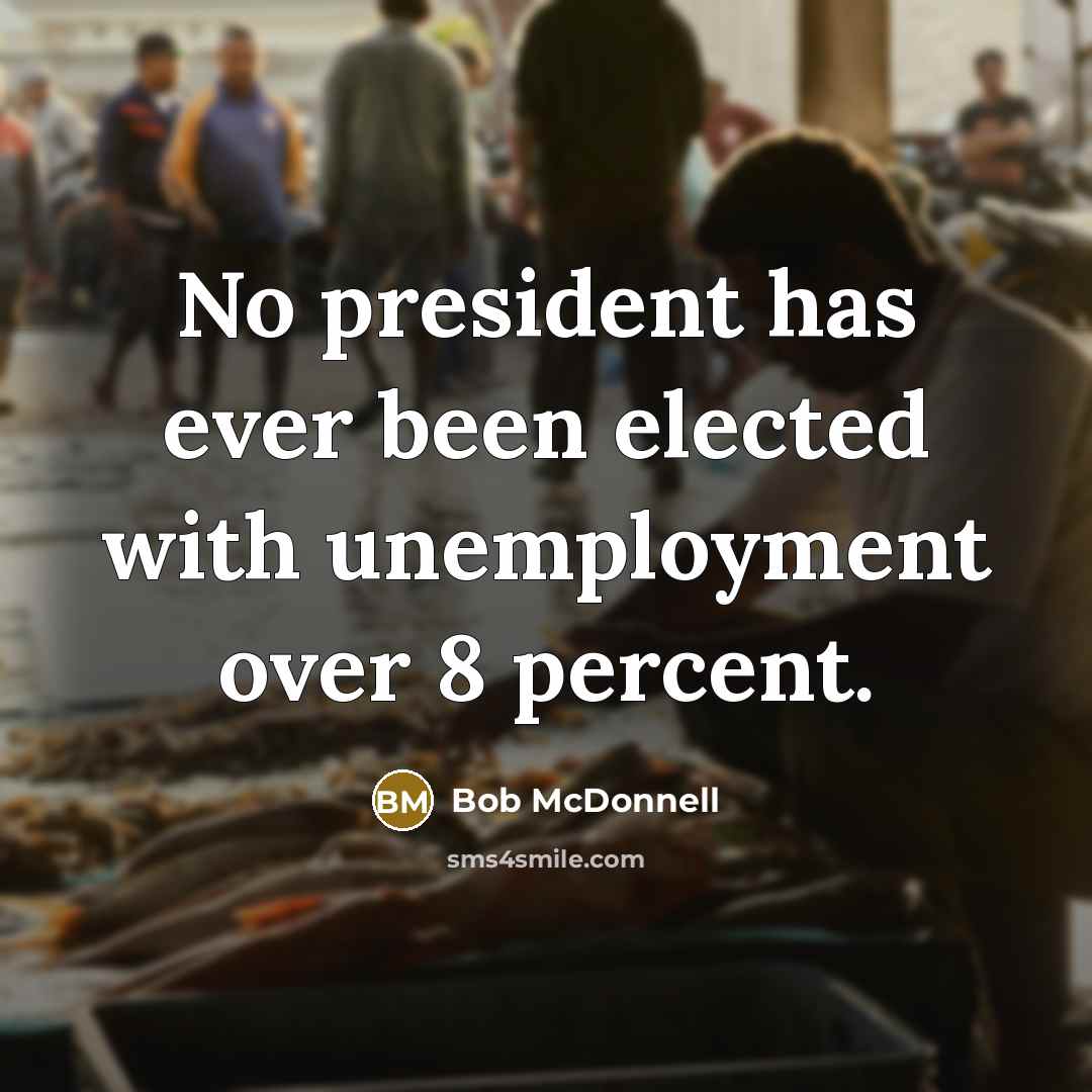 “No president has ever been elected with unemployment over 8…” quote by Bob McDonnell