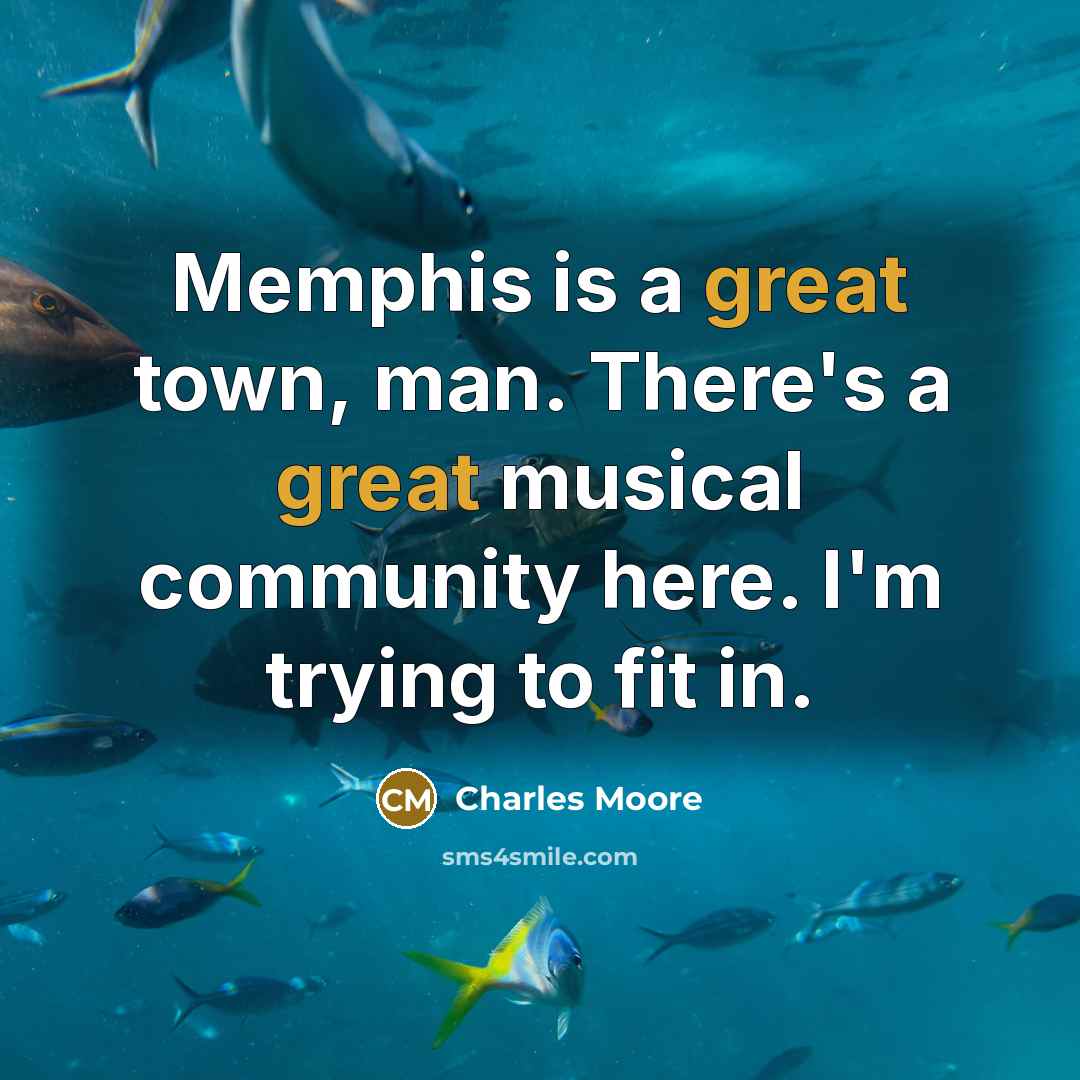 “Memphis is a great town, man. There's a great musical…” quote by Charles Moore