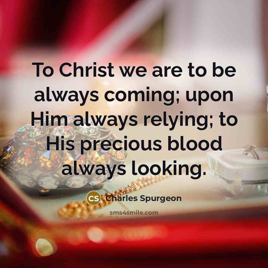 “To Christ we are to be always coming; upon Him…” quote by Charles Spurgeon