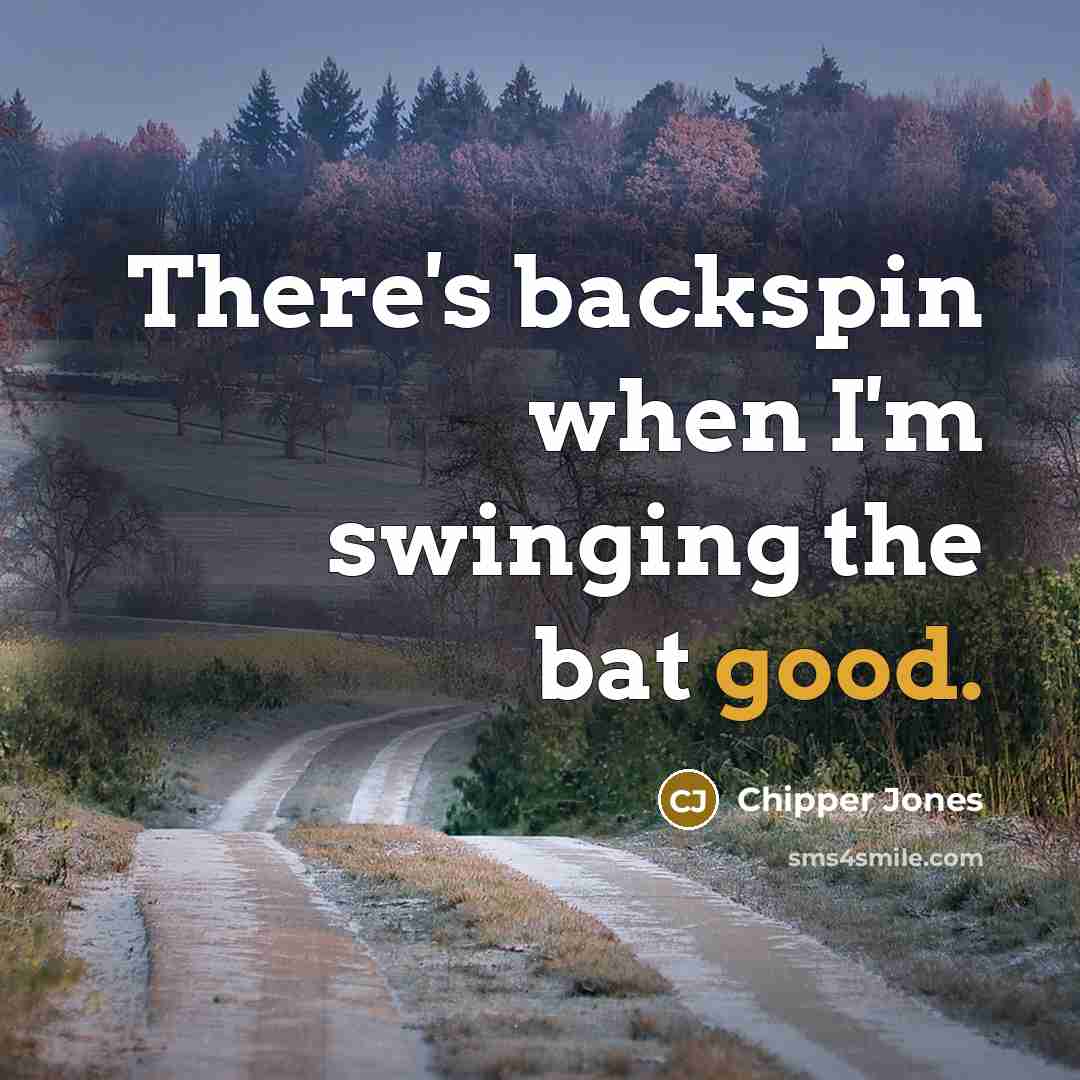 “There's backspin when I'm swinging the bat good.…” quote by Chipper Jones