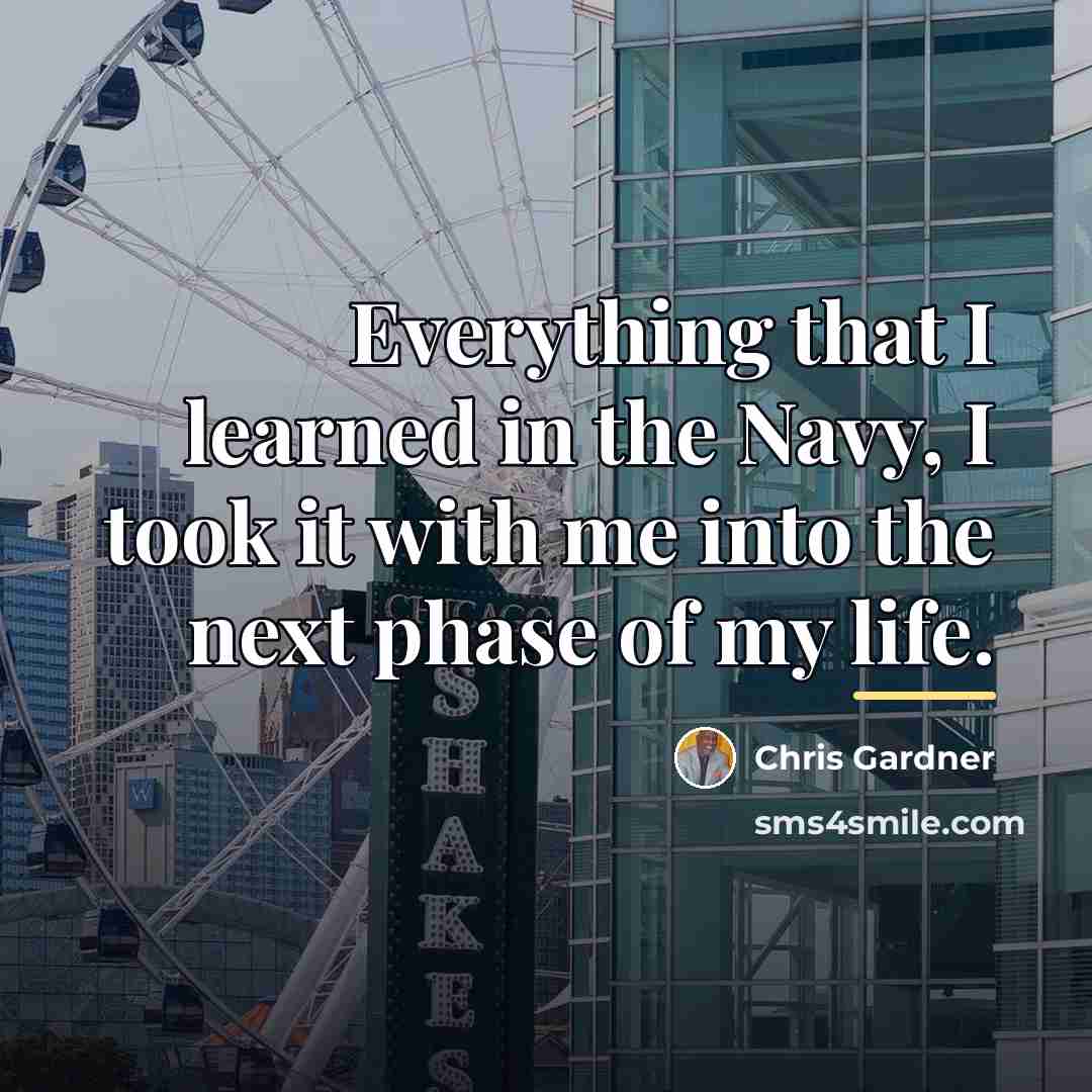 “Everything that I learned in the Navy, I took it…” quote by Chris Gardner