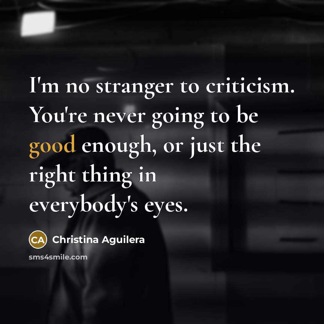 “I'm no stranger to criticism. You're never going to be…” quote by Christina Aguilera