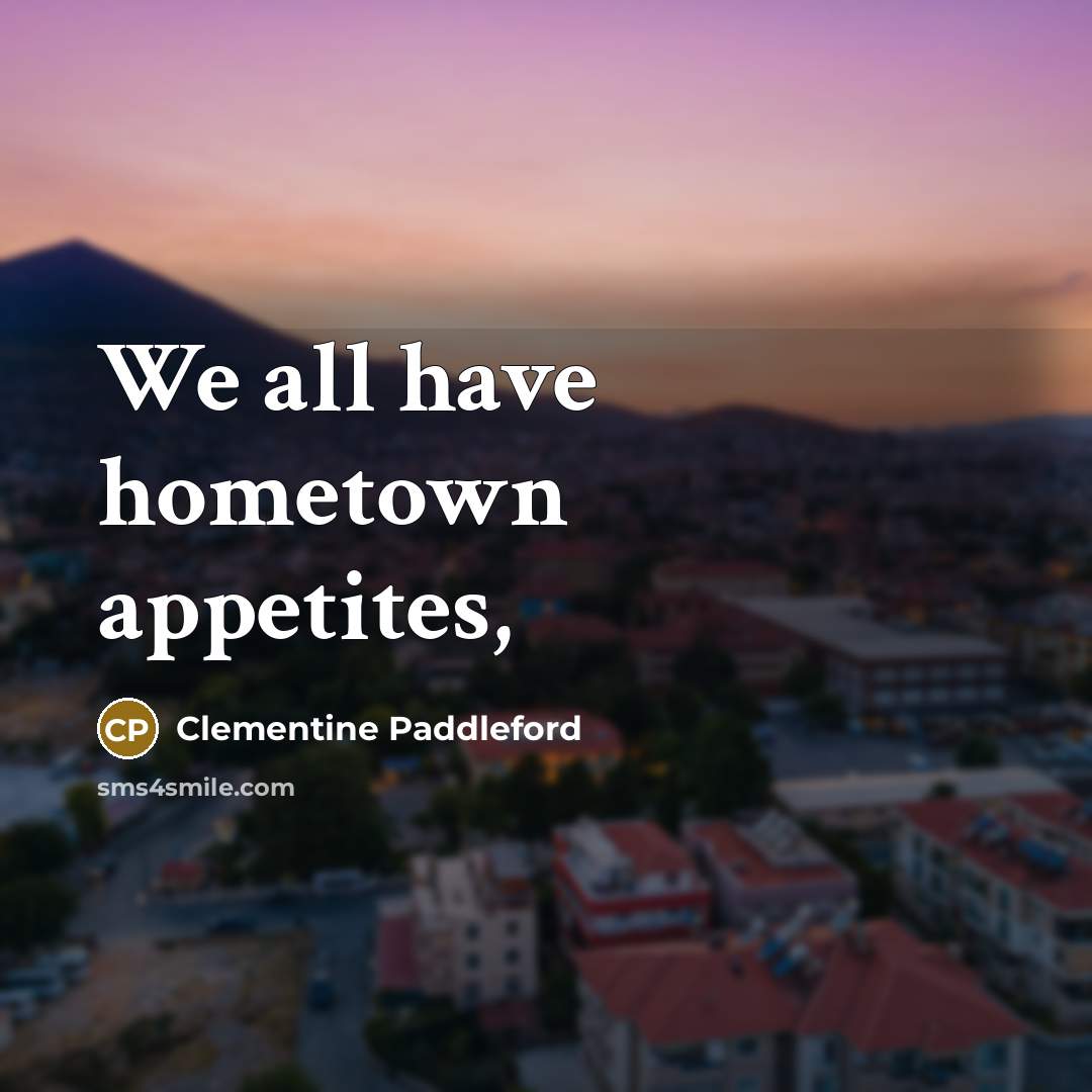 “We all have hometown appetites,…” quote by Clementine Paddleford