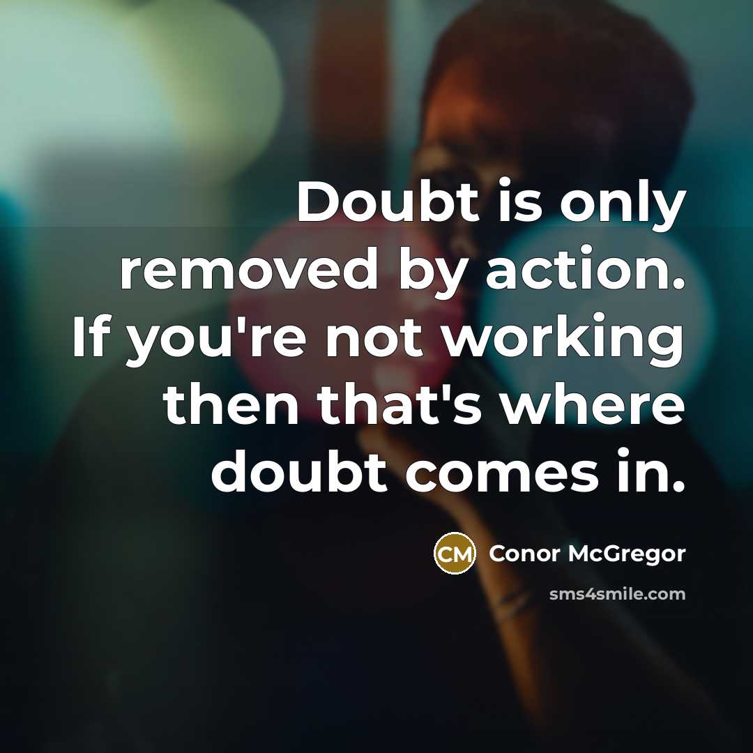 “Doubt is only removed by action. If you're not working…” quote by Conor McGregor