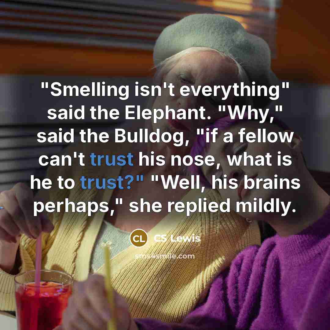 “"Smelling isn't everything" said the Elephant. "Why," said the Bulldog,…” quote by CS Lewis
