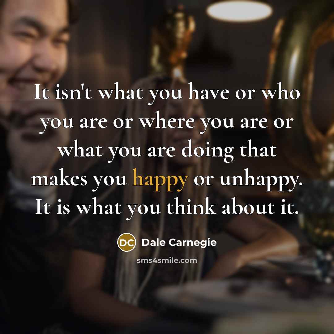 “It isn't what you have or who you are or…” quote by Dale Carnegie