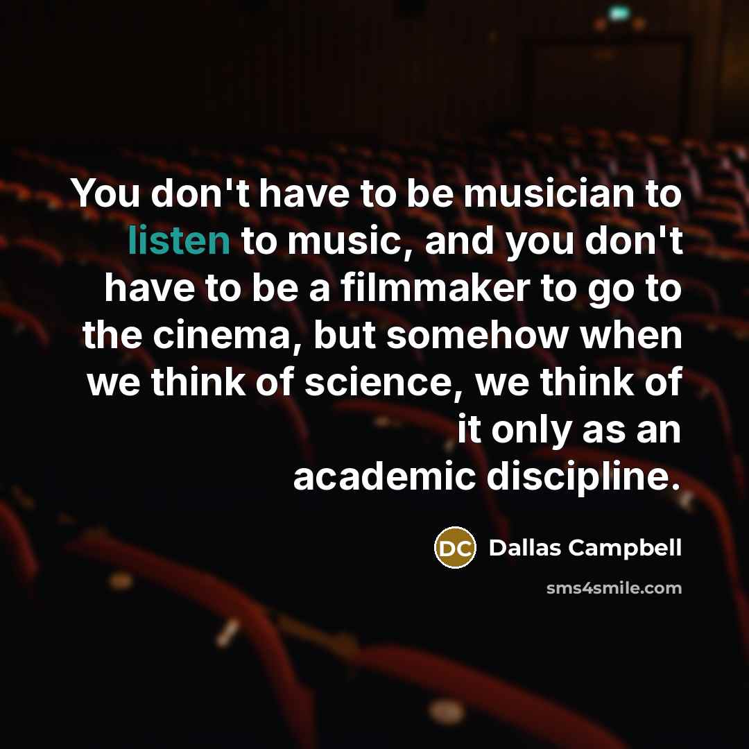 “You don't have to be musician to listen to music,…” quote by Dallas Campbell