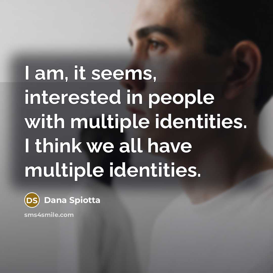 “I am, it seems, interested in people with multiple identities.…” quote by Dana Spiotta